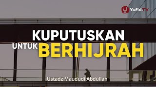 Motivasi Hijrah: Kata Motivasi untuk Diri Sendiri Menjadi Lebih Baik - Ustadz Maududi Abdullah, Lc.