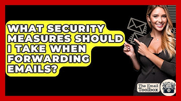 What Security Measures Should I Take When Forwarding Emails? - TheEmailToolbox.com