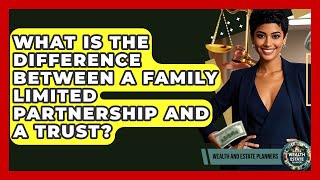 What Is The Difference Between A Family Limited Partnership And A Trust