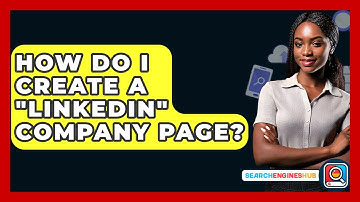 How Do I Create A "LinkedIn" Company Page? - SearchEnginesHub.com