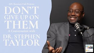 Don't Give Up on Them: A Conversation with Dr. Stephen Taylor