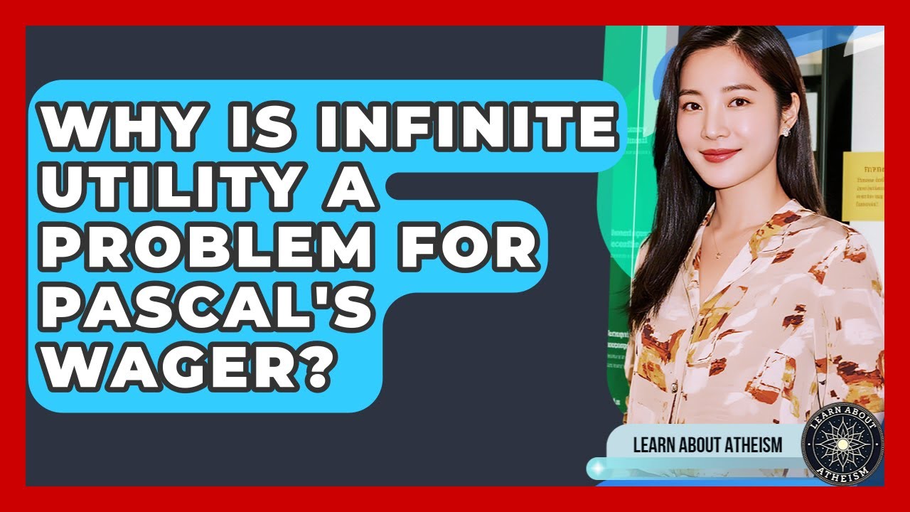 Why Is Infinite Utility A Problem For Pascal's Wager? - Learn About Atheism