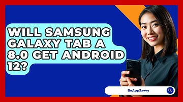 Will Samsung Galaxy Tab A 8.0 Get Android 12? - Be App Savvy