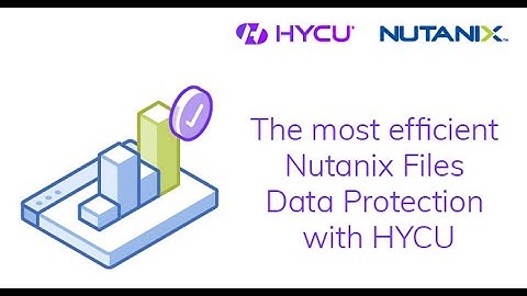 Nutanix & HYCU: The most efficient Nutanix Files Data protection with HYCU