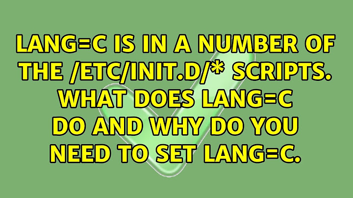 LANG=C is in a number of the /etc/init.d/\* scripts. What does LANG=C do and why do you need to...