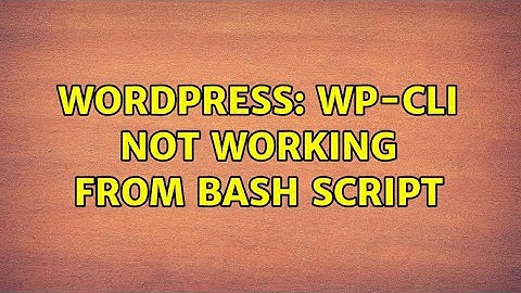 Wordpress: WP-CLI not working from Bash script (2 Solutions!!)