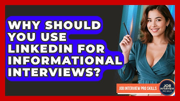 Why Should You Use LinkedIn For Informational Interviews? - Job Interview Pro Skills