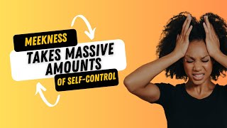 Meekness takes MASSIVE amounts of Self-Control.