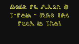 Dolla ft T Pain &amp; Akon Who The Fuck Is That