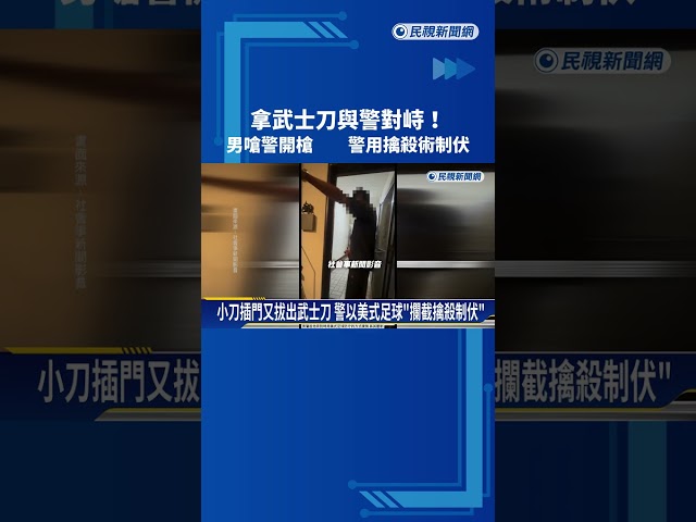 嗆警開槍! 男子家暴持武士刀對峙 警擒殺術制伏－民視新聞