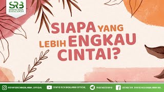 Siapa Yang Lebih Engkau Cintai - Ustadz Dr. Syafiq Riza Basalamah, M.A.