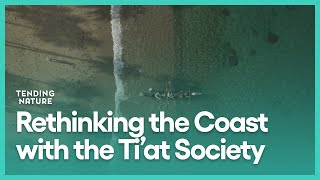 Rethinking the Coast with the Ti'at Society | Tending Nature | Season 2, Episode 1