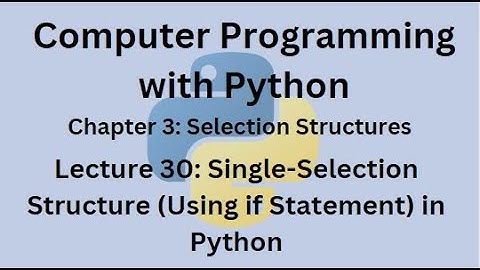 Python Programming Course - Lecture 30 - Single-Selection Structure (Using if Statement) in Python