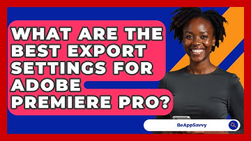 What Are The Best Export Settings For Adobe Premiere Pro? - Be App Savvy