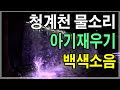 백색소음 - 청계천 물소리  3시간 연속 - 아기 재우기 효과음