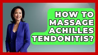 How To Massage Achilles Tendonitis? - Holistic Balance And Bliss