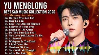 YU MENGLONG — The Saddest Songs You’ll Ever Feel 💔 | Emotional Playlist 2026