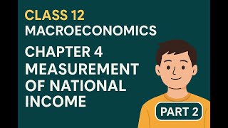 Class XII Macroeconomics Ch 4 - Measurement of National Income - Part 2 Easy Explanation Notes