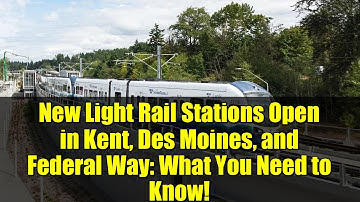 New Light Rail Stations Open in Kent, Des Moines, and Federal Way: What You Need to Know!