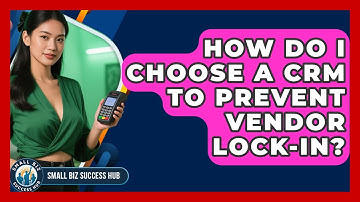 How Do I Choose A CRM To Prevent Vendor Lock-in? - Small Biz Success Hub