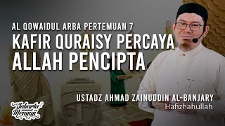 Kafir Quraisy Percaya Allah Pencipta [Pertemuan 7] - Ustadz Ahmad Zainuddin Al-Banjary