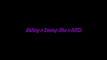 Riding a Swoop like a BOSS