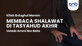 Bacaan Shalawat di Tasyahud Akhir | Ustadz Ammi Nur Baits, ST., BA