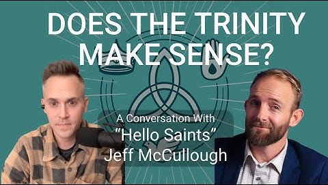 Does The Trinity Make Sense? A Clip Ft. Hello Saint’s Pastor Jeff McCullough