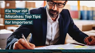 Fix Your ISF Mistakes: Top Tips for Importers!