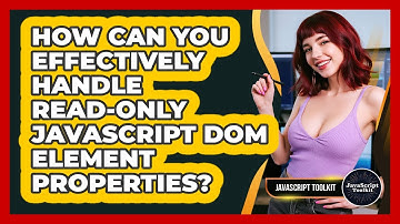 How Can You Effectively Handle Read-only JavaScript DOM Element Properties? - JavaScript Toolkit