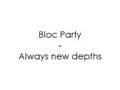 Bloc Party - Always new depths