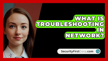 What Is Troubleshooting In Network? - SecurityFirstCorp.com