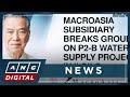 Macroasia subsidiary breaks ground on P2-B water supply project in Iloilo | ANC