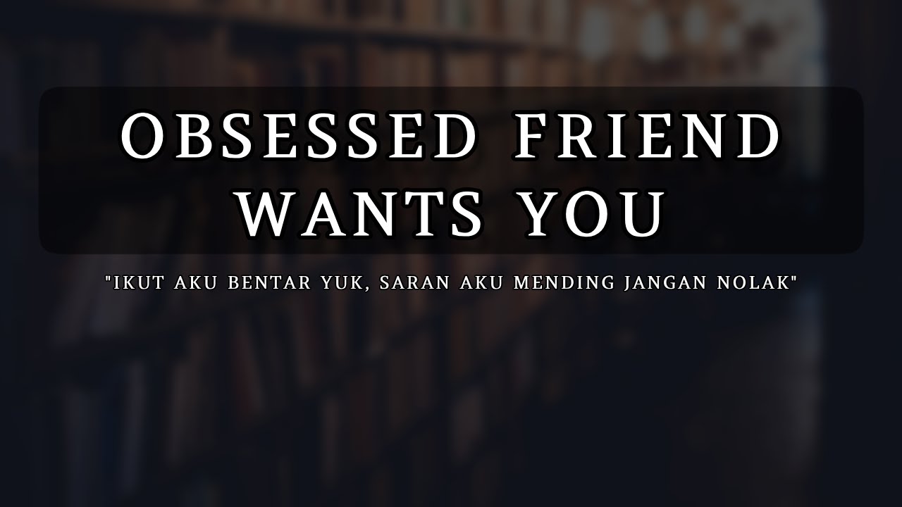 Obsessed Friend [ASMR] [Yandere] [Spicy] [M4F] [Indonesia]
