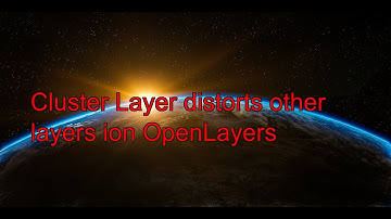 Cluster Layer distorts other layers ion OpenLayers
