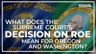 What the Supreme Court decision on Roe v. Wade means for Oregon, Washington