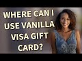 Where can I use Vanilla Visa gift card?