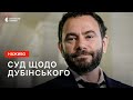 Запобіжний захід нардепу Дубінському у справі про держзраду – наживо