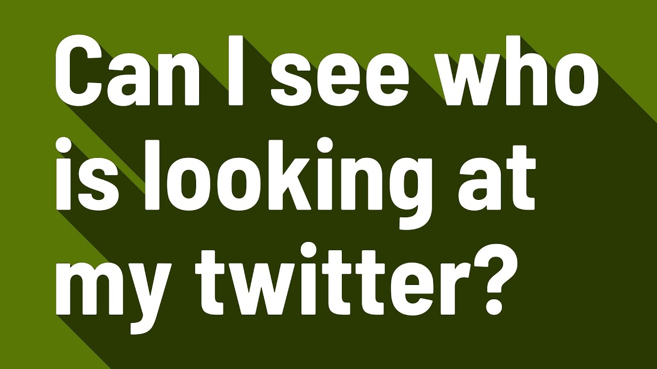 Can I see who is looking at my twitter? YouTube