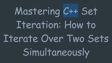 Mastering C+ +  Set Iteration: How to Iterate Over Two Sets Simultaneously