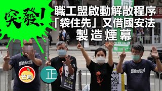 20210917F【突發】職工盟啟動解散程序，「袋住先」又借國安法製造煙幕
