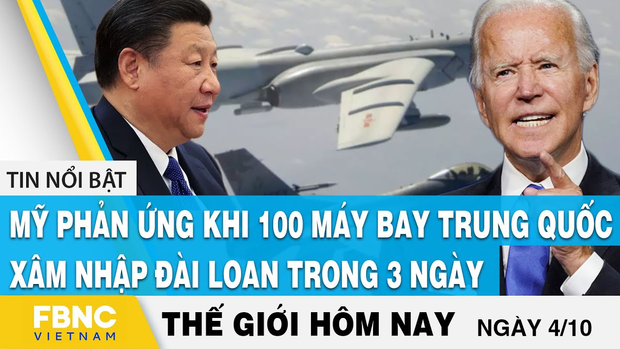 Tin thế giới 4/10 | Mỹ phản ứng khi 100 máy bay Trung Quốc xâm nhập Đài Loan trong 3 ngày | FBNC