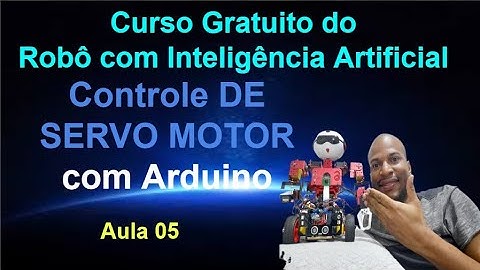 Aula 05 - Controle de Servo Motor com Arduino - Curso Gratuito do Robô com Inteligência Artificial