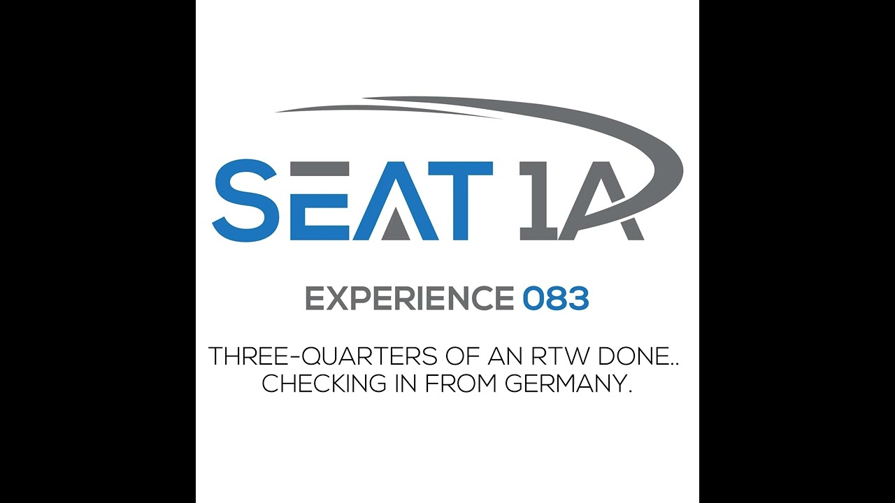 Experience 083. Three-quarters of an RTW done. Checking in from Germany. The Seat 1A Podcast.