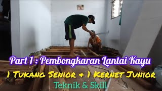 Part 1, Pembongkaran Lantai Kayu || 1 Tukang Senior 1 Kernet Junior ||Teknik & Skill