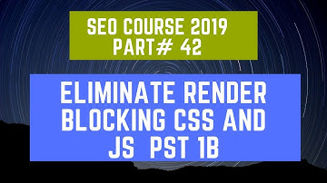 Eliminate render blocking CSS and Js  PST 1B | SEO Course 2019 Part# 42