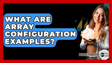 What Are Array Configuration Examples? - Physics Frontier