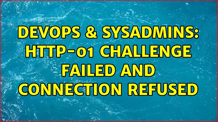 DevOps & SysAdmins: Http-01 Challenge failed and Connection refused