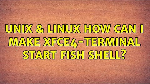 Unix & Linux: How can I make xfce4-terminal start fish shell?