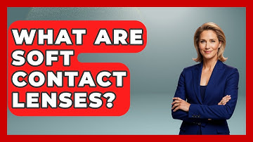What Are Soft Contact Lenses? - Optometry Knowledge Base